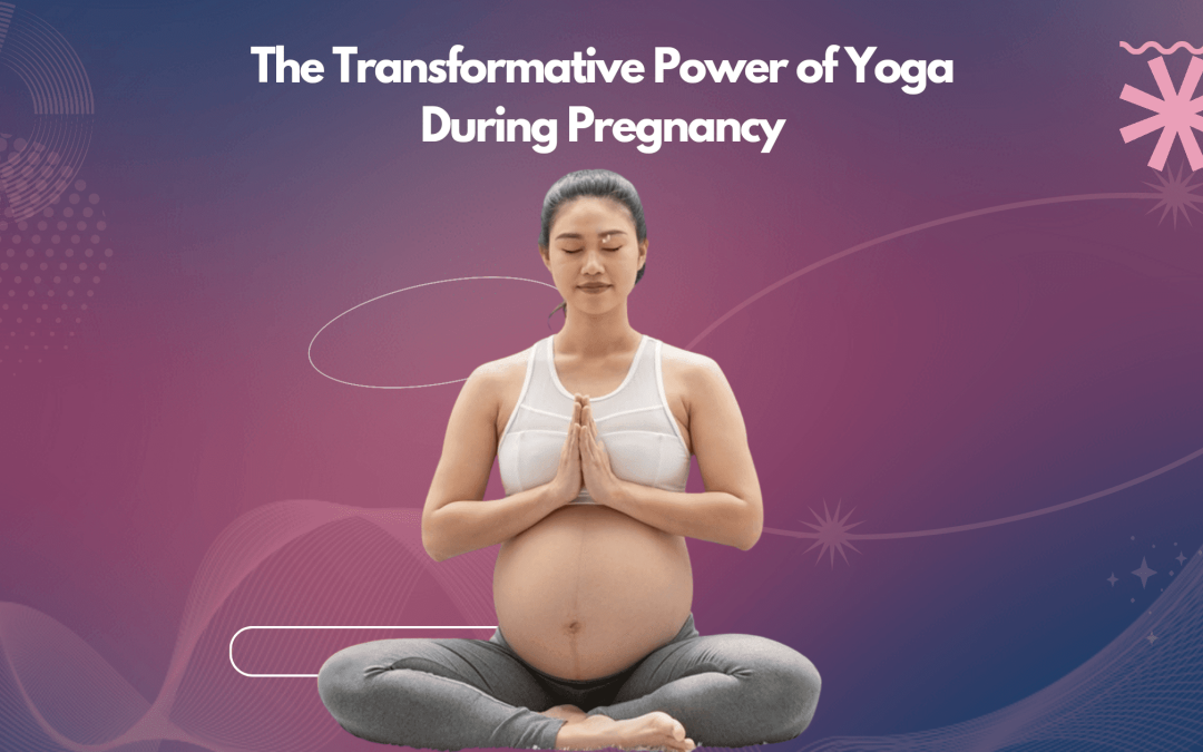 The Transformative Power of Yoga During Pregnancy