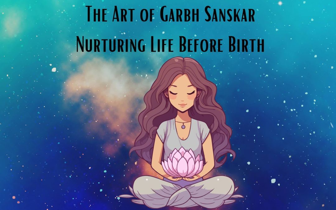 The Art of Garbh Sanskar: Nurturing Life Before Birth