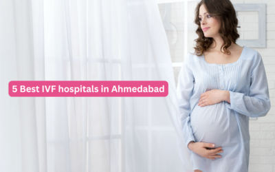 5 Best IVF hospitals in Ahmedabad