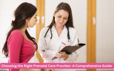 Choosing the Right Prenatal Care Provider: A Comprehensive Guide