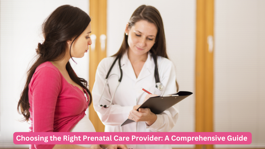 Choosing the Right Prenatal Care Provider: A Comprehensive Guide