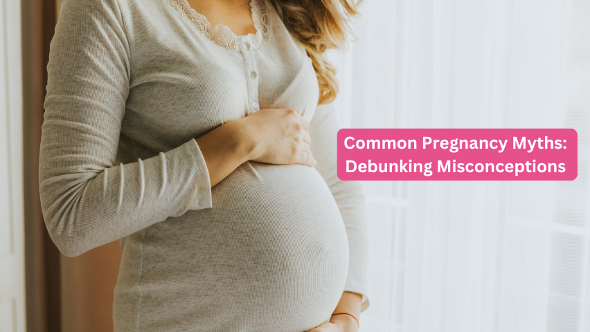 Common Pregnancy Myths: Debunking Misconceptions