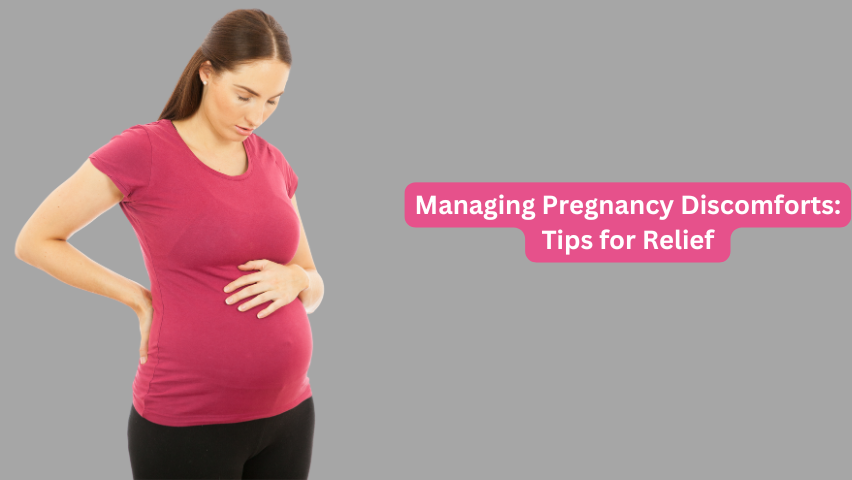 Managing Pregnancy Discomforts: Tips for Relief