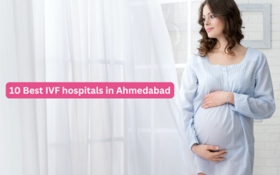 10 Best IVF hospitals in Ahmedabad