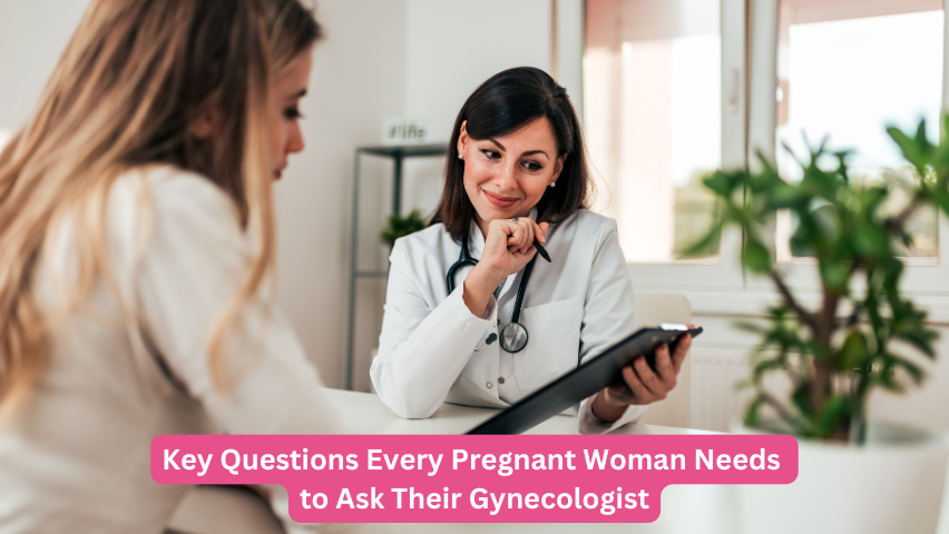 Key Questions Every Pregnant Woman Needs to Ask Their Gynecologist