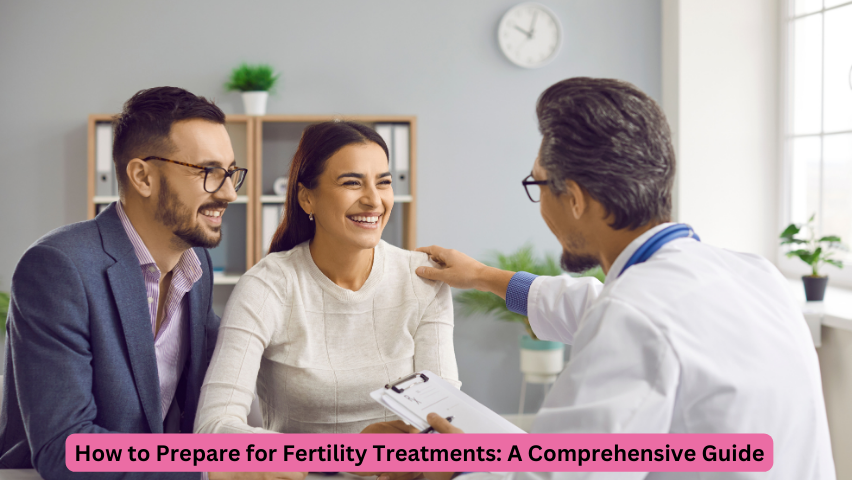 How to Prepare for Fertility Treatments: A Comprehensive Guide