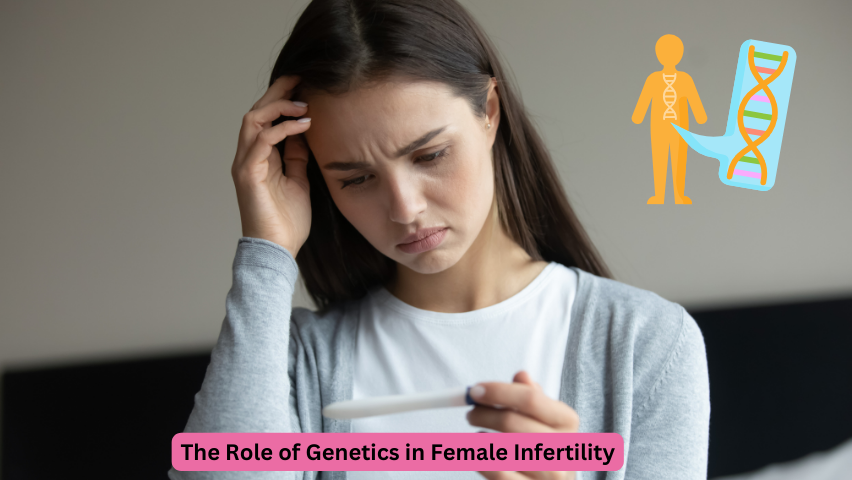 The Role of Genetics in Female Infertility