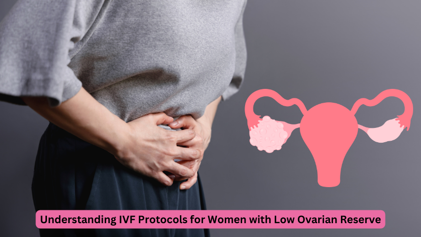 Understanding IVF Protocols for Women with Low Ovarian Reserve