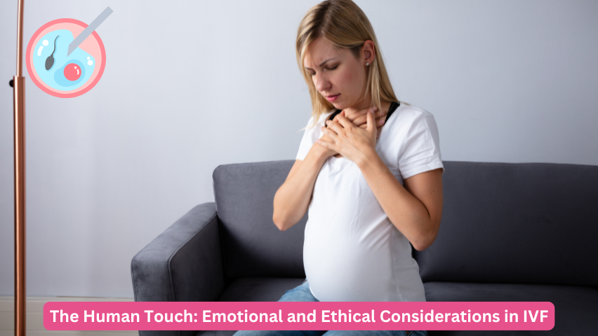 The Human Touch: Emotional and Ethical Considerations in IVF