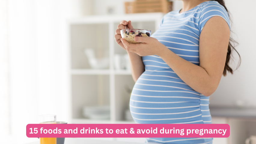 15 foods and drinks to eat & avoid during pregnancy