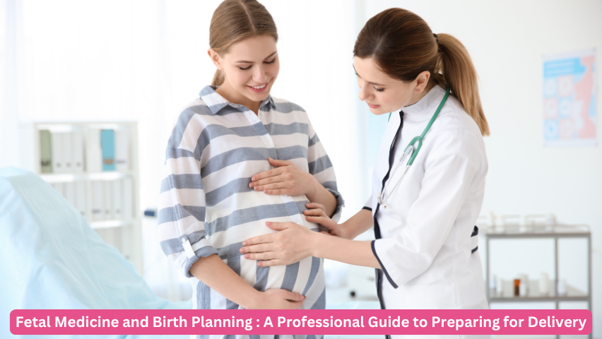 Fetal medicine and Birth planning: A professional guide to preparing for delivery