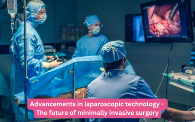 Advancements in laparoscopic technology – The future of minimally invasive surgery