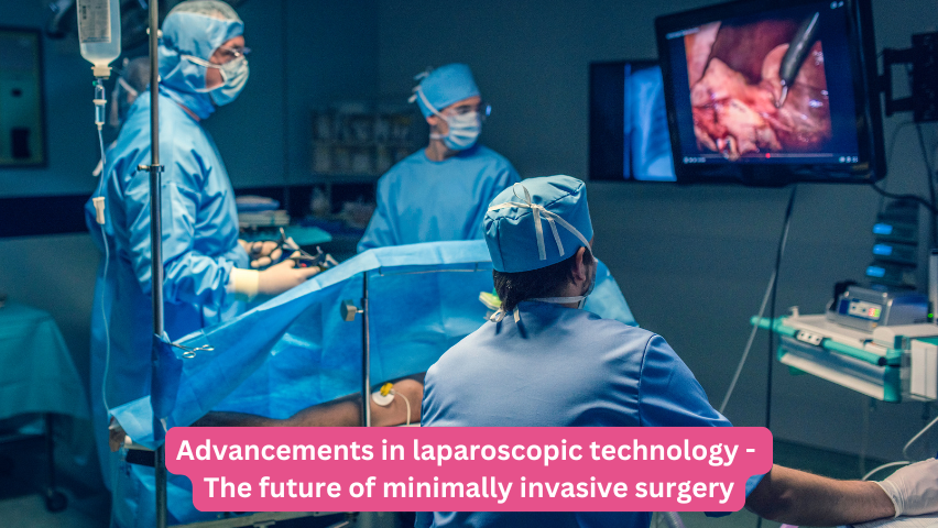 Advancements in laparoscopic technology - The future of minimally invasive surgery