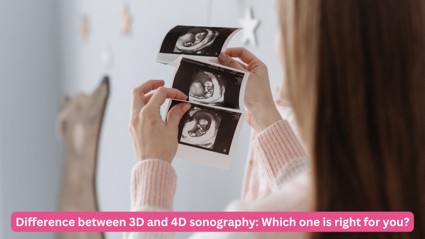 Difference between 3D and 4D sonography: Which one is right for you?