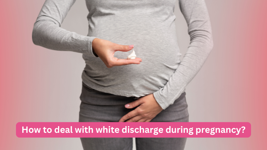 How to deal with white discharge during pregnancy?