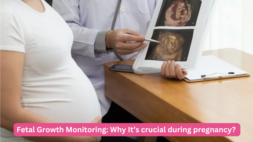 Fetal Growth Monitoring: Why it’s crucial during pregnancy?