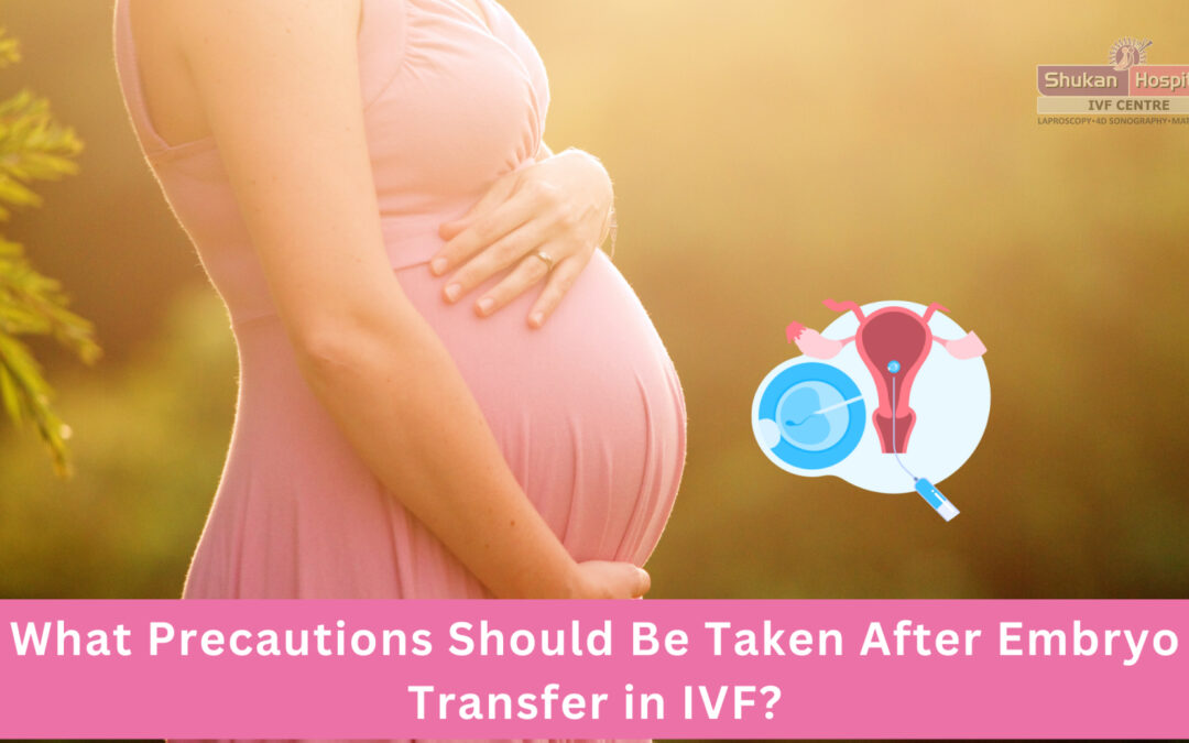 What Precautions Should Be Taken After Embryo Transfer in IVF?